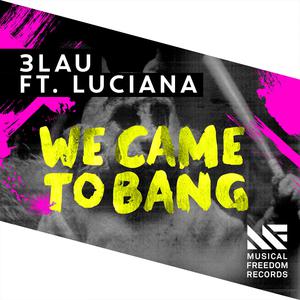 3LAU - We Came To Bang (feat. Luciana) [Radio Edit]