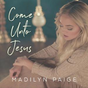 Madilyn Paige - Come Unto Jesus