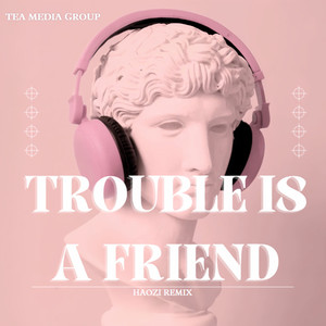 Trouble Is A Friend (Haozi Remix)