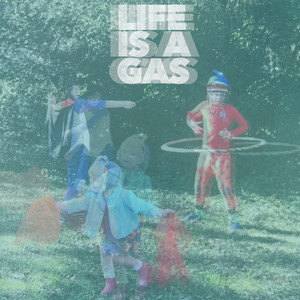 Life Is a Gas