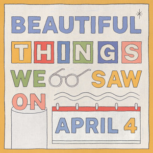 BEAUTIFUL THINGS WE SAW ON APRIL 4
