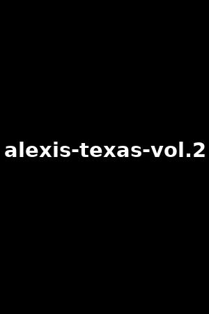 《Alexis Texas vol.2》Alexis Texas,Mr. Pete2018作品 - xb1