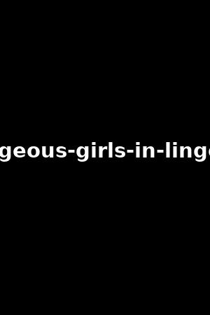 gorgeous-girls-in-lingerie