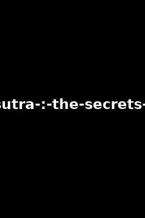 《Kamasutra : the secrets of sex》Julie Valmont,Lana Fever2013作品 - xb1