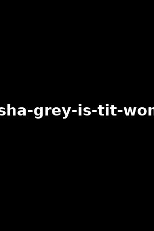 《Keisha Grey is Tit woman》Keisha Grey,Karlee Grey2016作品 - xb1