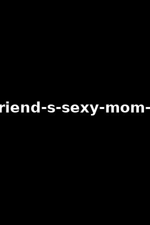 《My friend's sexy mom vol.2》Katie Morgan,Ariella Ferrera2021作品 - xb1