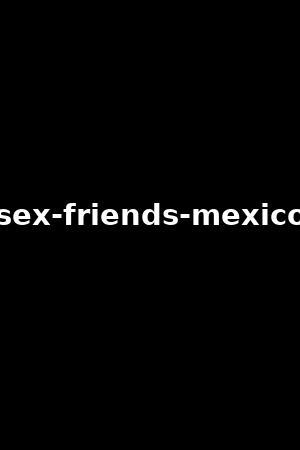 《Sex Friends Mexico》Rebecca Volpetti,Tiffany Leiddi2022作品 - xb1