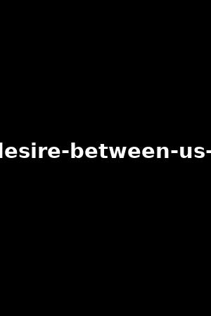 the-desire-between-us-vol.8