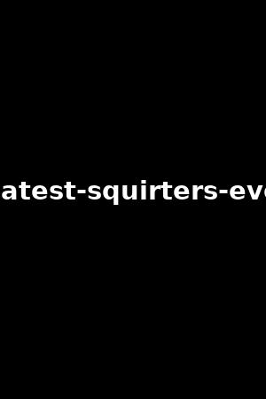 《The greatest squirters ever vol.8》Veronica Avluv,Nina Elle2022作品 - xb1