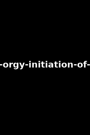《The orgy initiation of Lola》Lola Rêve,Ash Hollywood2014作品 - xb1