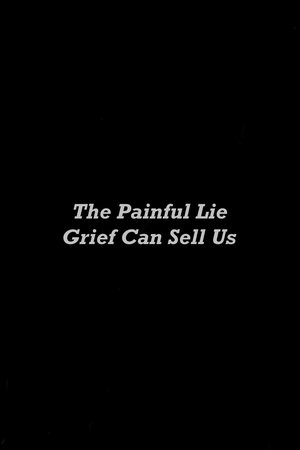 The Painful Lie Grief Can Sell Us