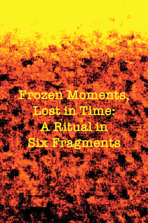 Frozen Moments, Lost in Time: A Ritual in Six Fragments